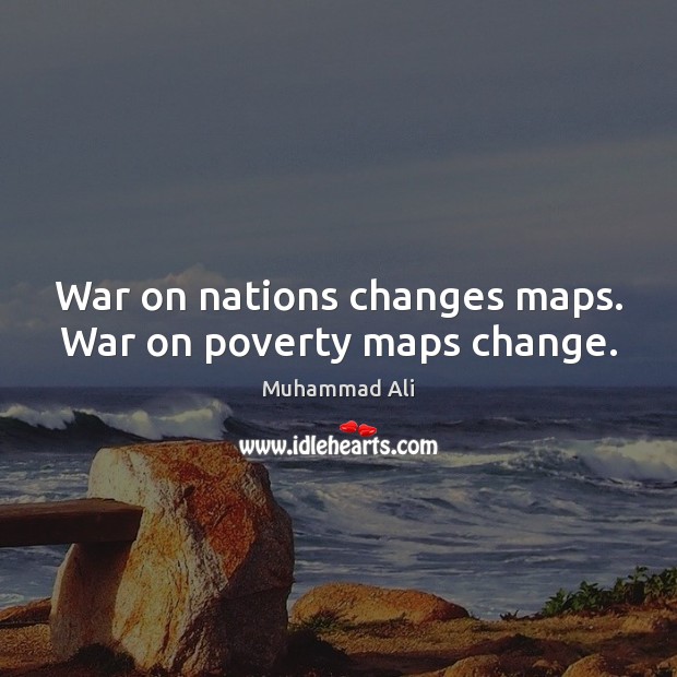 War on nations changes maps. War on poverty maps change. Muhammad Ali Picture Quote