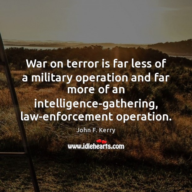 War on terror is far less of a military operation and far John F. Kerry Picture Quote