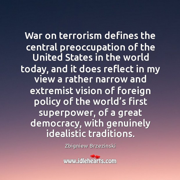 War on terrorism defines the central preoccupation of the united states in the world today Zbigniew Brzezinski Picture Quote