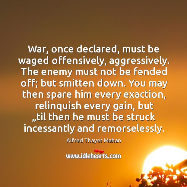 War, once declared, must be waged offensively, aggressively. The enemy must not Image
