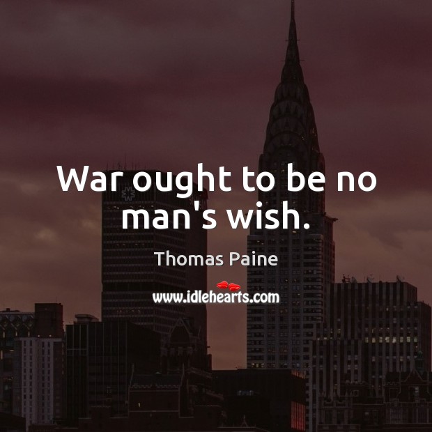 War ought to be no man’s wish. Image