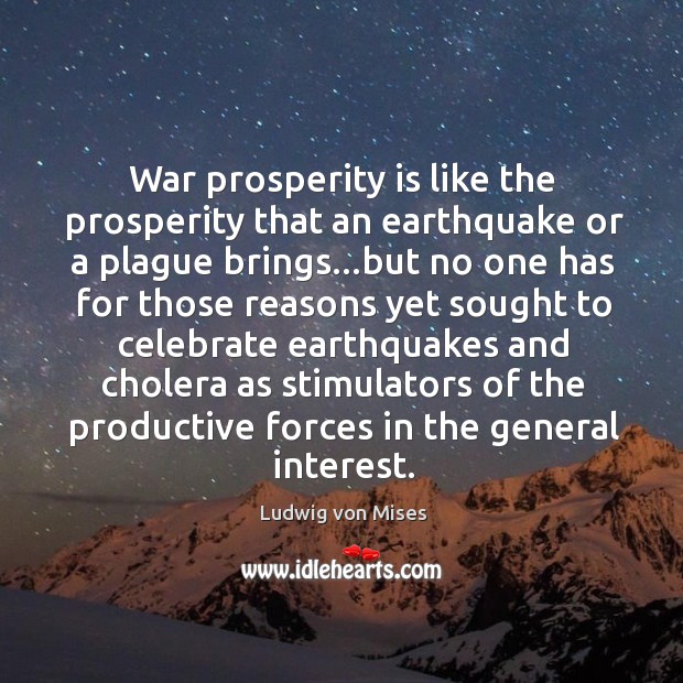 War prosperity is like the prosperity that an earthquake or a plague Image