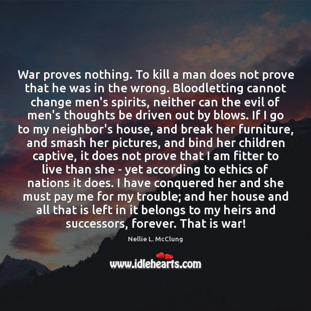 War proves nothing. To kill a man does not prove that he Nellie L. McClung Picture Quote