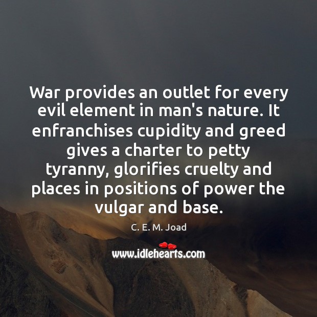 War provides an outlet for every evil element in man’s nature. It C. E. M. Joad Picture Quote