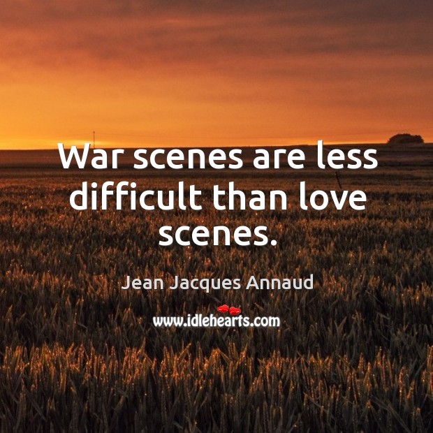 War scenes are less difficult than love scenes. Jean Jacques Annaud Picture Quote