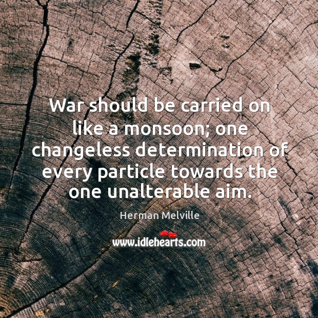 War should be carried on like a monsoon; one changeless determination of Determination Quotes Image