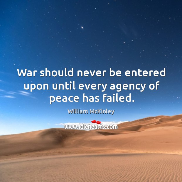 War should never be entered upon until every agency of peace has failed. Image