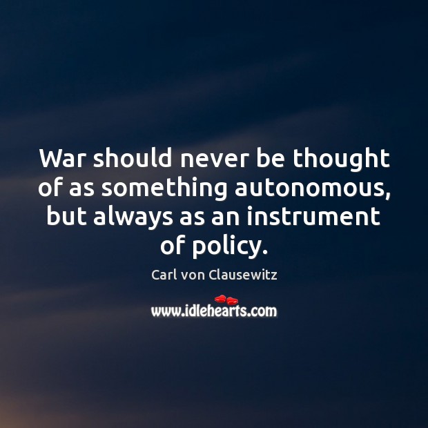 War should never be thought of as something autonomous, but always as Image