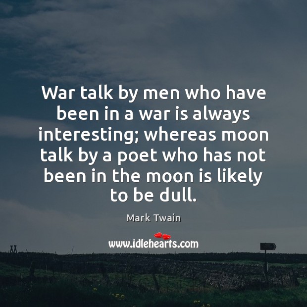 War talk by men who have been in a war is always Mark Twain Picture Quote