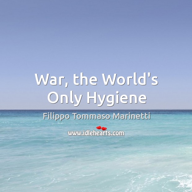 War, the World’s Only Hygiene Filippo Tommaso Marinetti Picture Quote