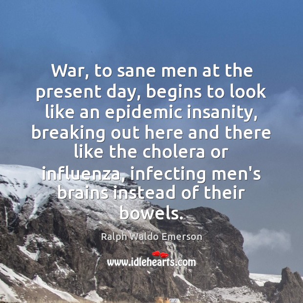 War, to sane men at the present day, begins to look like Ralph Waldo Emerson Picture Quote