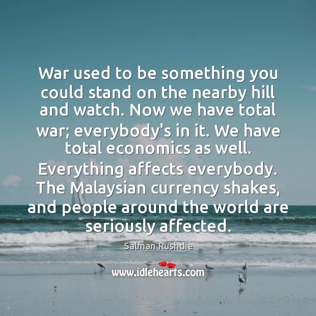 War used to be something you could stand on the nearby hill Salman Rushdie Picture Quote