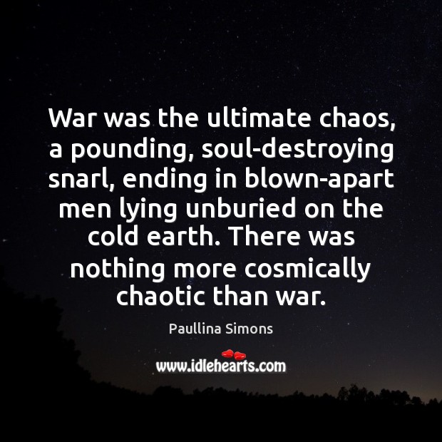War was the ultimate chaos, a pounding, soul-destroying snarl, ending in blown-apart Paullina Simons Picture Quote