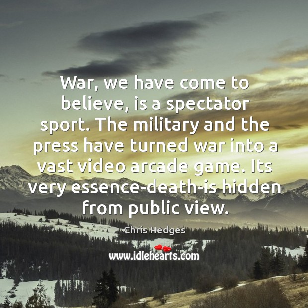 War, we have come to believe, is a spectator sport. The military Hidden Quotes Image