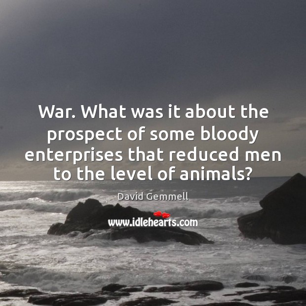 War. What was it about the prospect of some bloody enterprises that David Gemmell Picture Quote