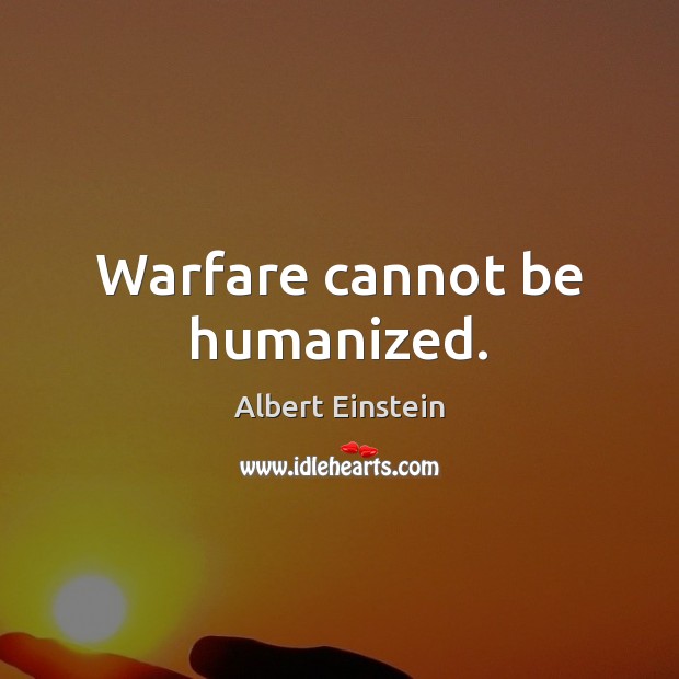 Warfare cannot be humanized. Albert Einstein Picture Quote