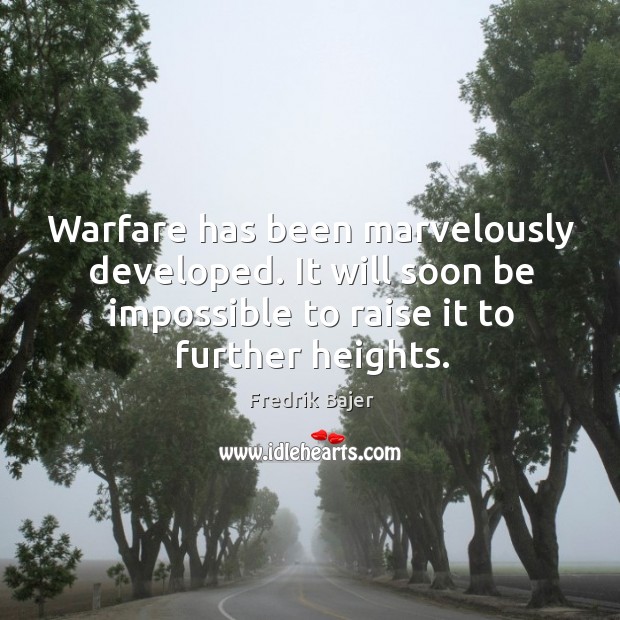 Warfare has been marvelously developed. It will soon be impossible to raise it to further heights. Image