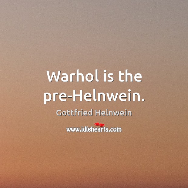 Warhol is the pre-Helnwein. Gottfried Helnwein Picture Quote
