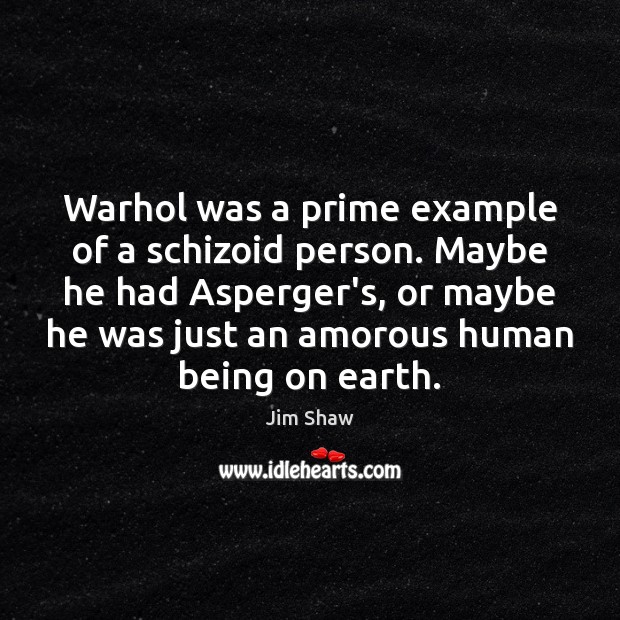 Warhol was a prime example of a schizoid person. Maybe he had Earth Quotes Image
