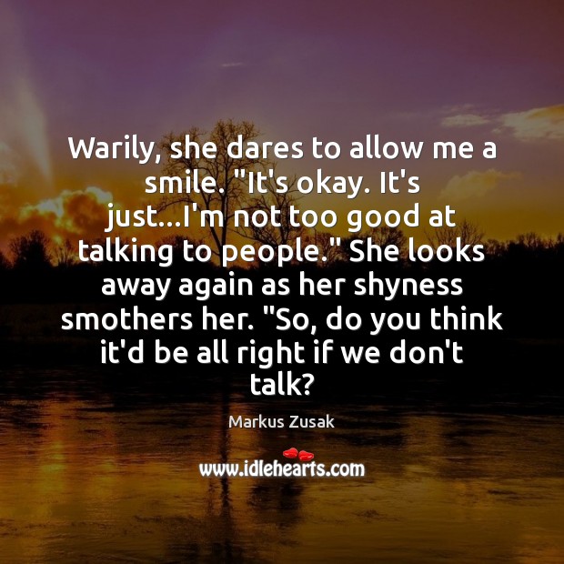 Warily, she dares to allow me a smile. “It’s okay. It’s just… Markus Zusak Picture Quote