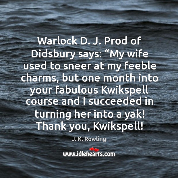 Warlock D. J. Prod of Didsbury says: “My wife used to sneer J. K. Rowling Picture Quote
