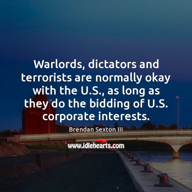 Warlords, dictators and terrorists are normally okay with the U.S., as Brendan Sexton III Picture Quote