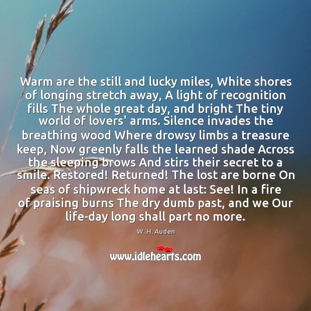 Warm are the still and lucky miles, White shores of longing stretch W. H. Auden Picture Quote