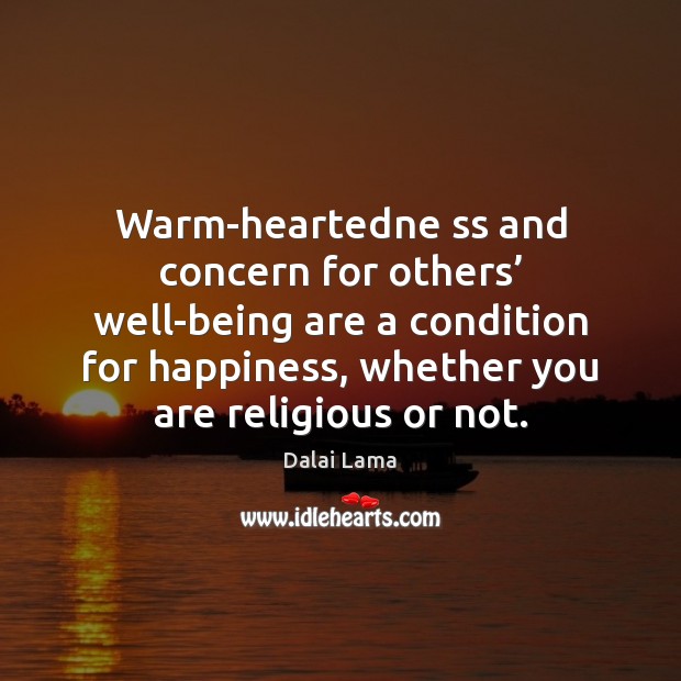 Warm-heartedne ss and concern for others’ well-being are a condition for happiness, Dalai Lama Picture Quote
