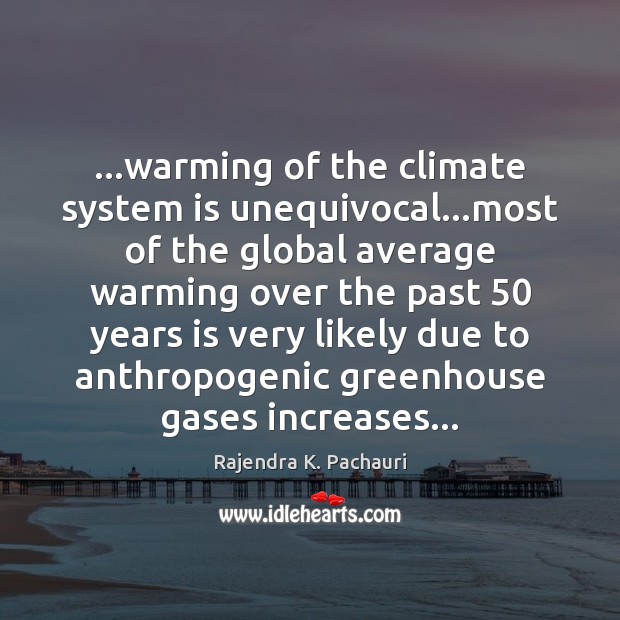 …warming of the climate system is unequivocal…most of the global average Rajendra K. Pachauri Picture Quote