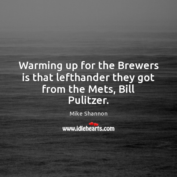 Warming up for the Brewers is that lefthander they got from the Mets, Bill Pulitzer. Mike Shannon Picture Quote