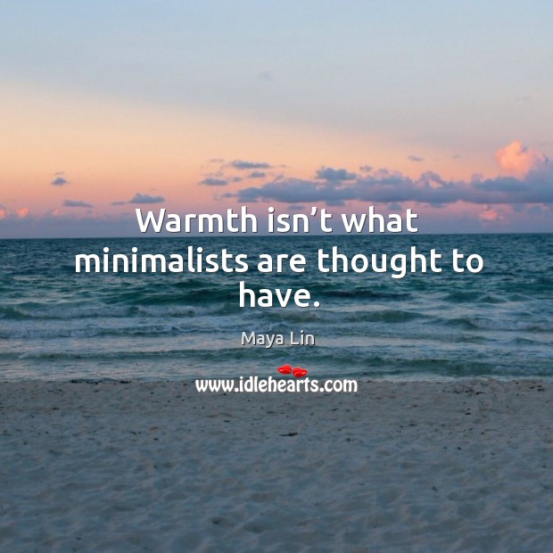 Warmth isn’t what minimalists are thought to have. Image