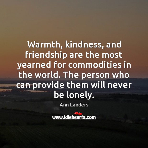 Warmth, kindness, and friendship are the most yearned for commodities in the Ann Landers Picture Quote