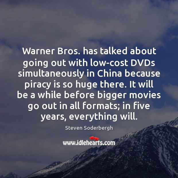 Warner Bros. has talked about going out with low-cost DVDs simultaneously in Steven Soderbergh Picture Quote