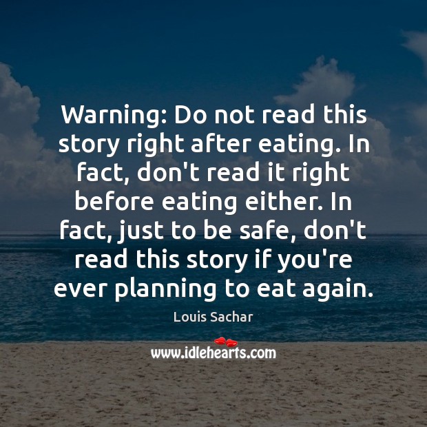 Warning: Do not read this story right after eating. In fact, don’t Louis Sachar Picture Quote