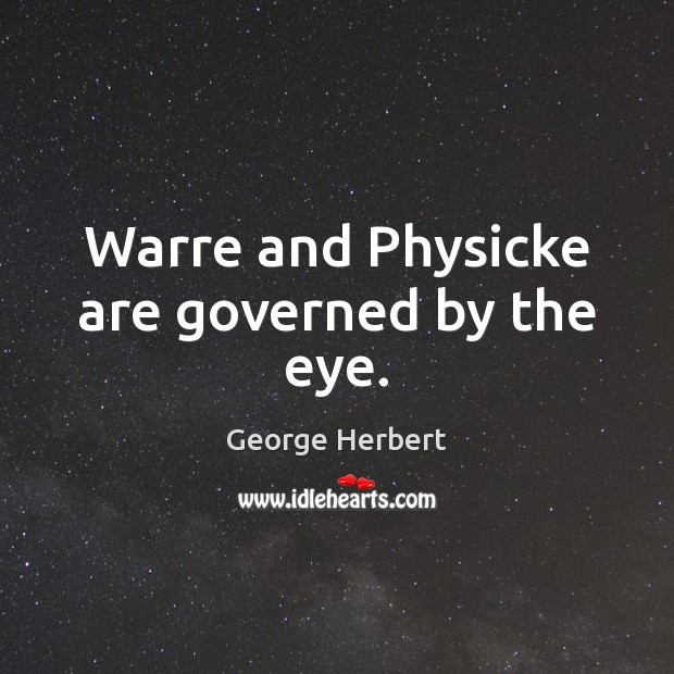 Warre and Physicke are governed by the eye. Image