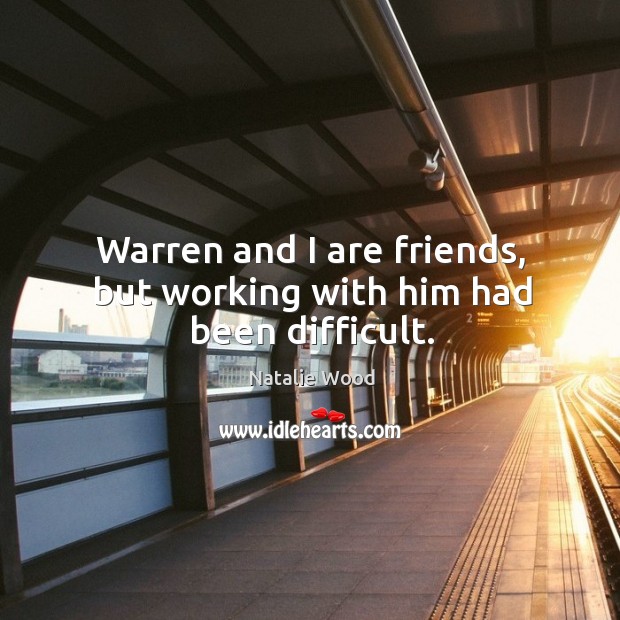 Warren and I are friends, but working with him had been difficult. Image
