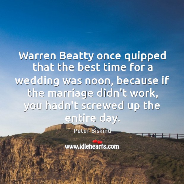 Warren Beatty once quipped that the best time for a wedding was Image