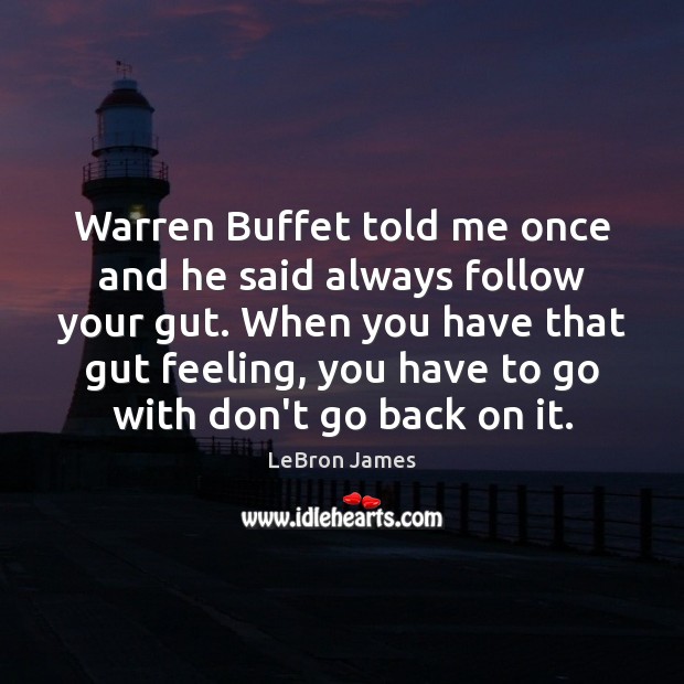 Warren Buffet told me once and he said always follow your gut. LeBron James Picture Quote