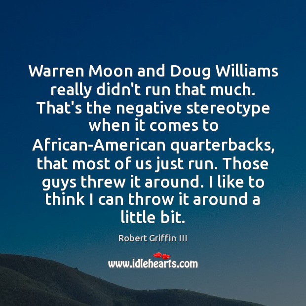 Warren Moon and Doug Williams really didn’t run that much. That’s the Robert Griffin III Picture Quote
