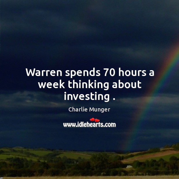 Warren spends 70 hours a week thinking about investing . Charlie Munger Picture Quote