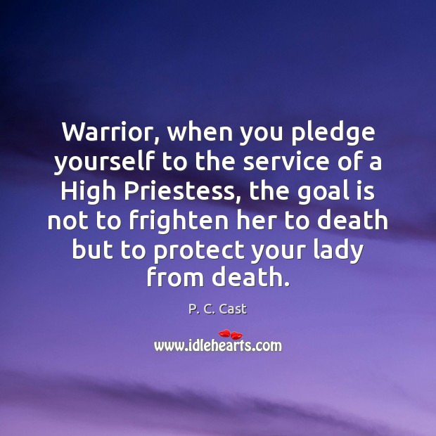 Warrior, when you pledge yourself to the service of a High Priestess, P. C. Cast Picture Quote