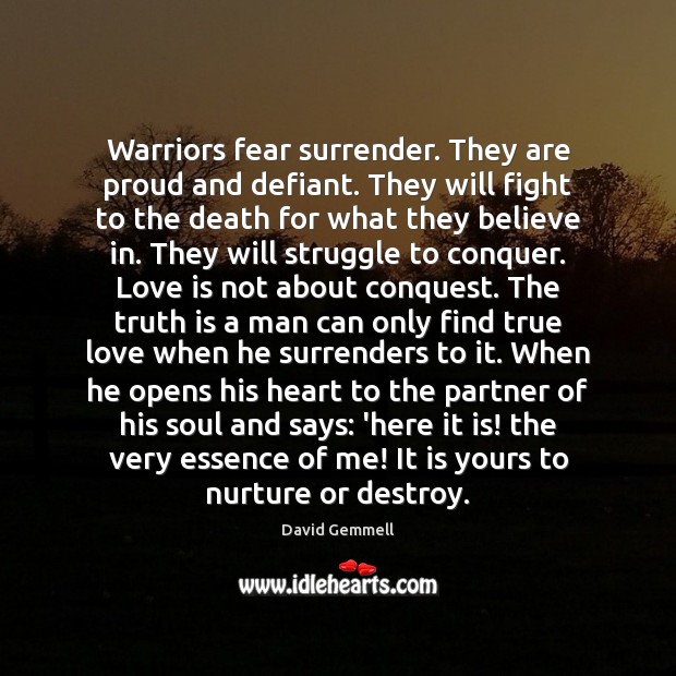Warriors fear surrender. They are proud and defiant. They will fight to David Gemmell Picture Quote