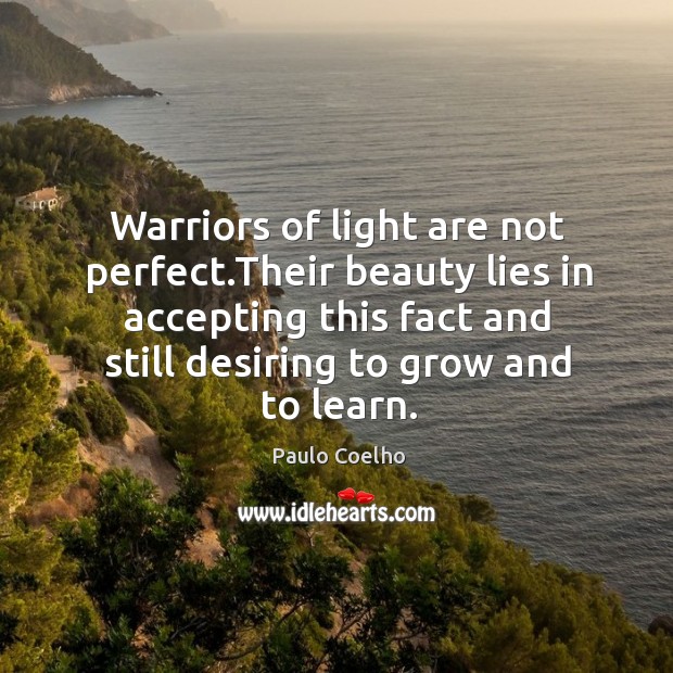 Warriors of light are not perfect.Their beauty lies in accepting this Paulo Coelho Picture Quote