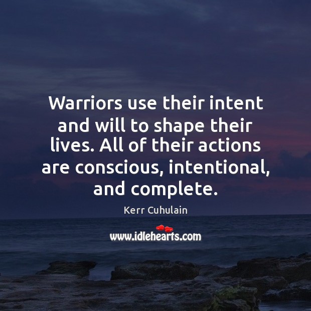 Warriors use their intent and will to shape their lives. All of Image