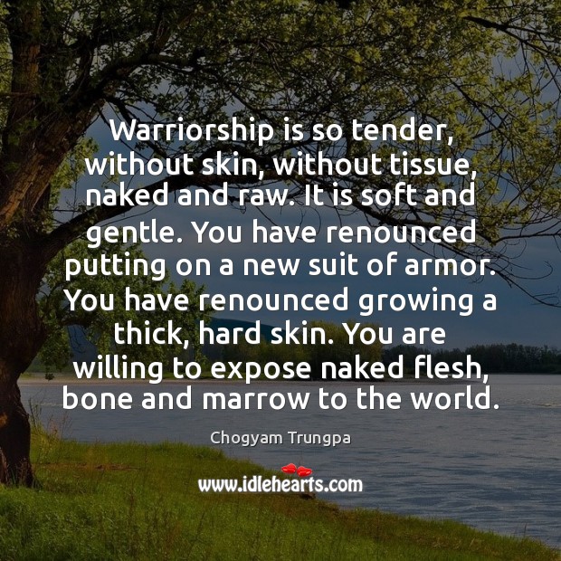 Warriorship is so tender, without skin, without tissue, naked and raw. It Chogyam Trungpa Picture Quote