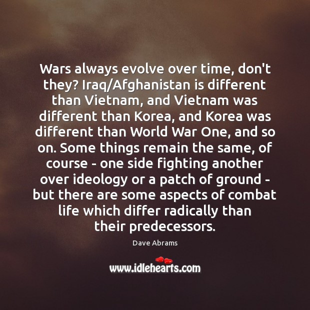 Wars always evolve over time, don’t they? Iraq/Afghanistan is different than Image