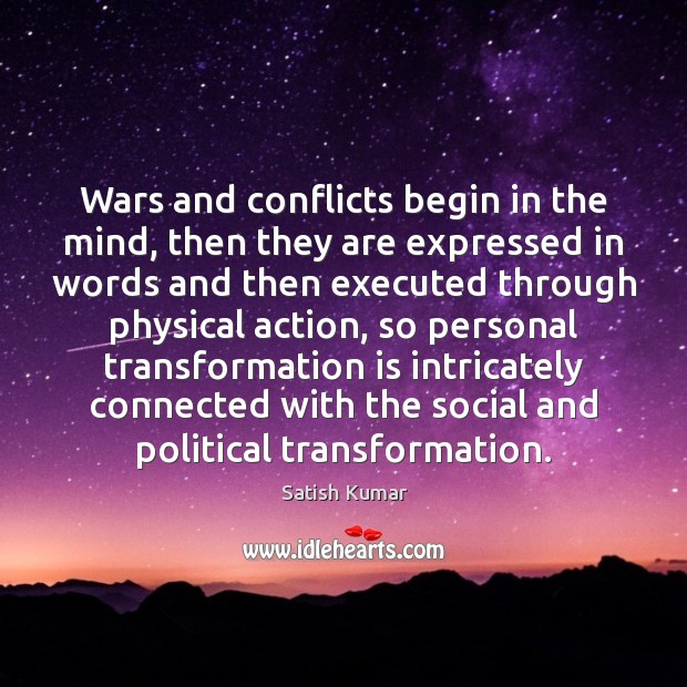 Wars and conflicts begin in the mind, then they are expressed in Satish Kumar Picture Quote