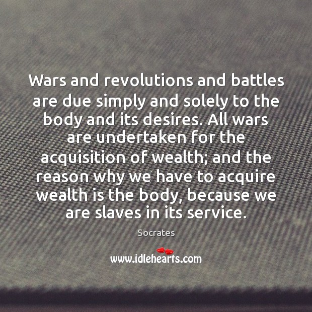 Wars and revolutions and battles are due simply and solely to the Socrates Picture Quote
