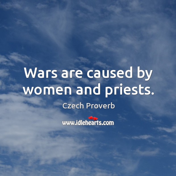 Wars are caused by women and priests. Czech Proverbs Image