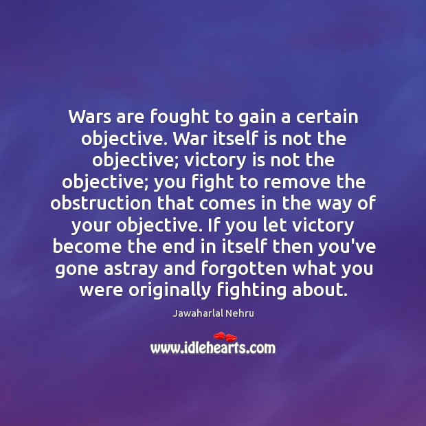 Wars are fought to gain a certain objective. War itself is not Image